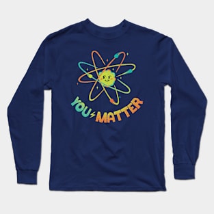 You Matter Atom Science by Tobe Fonseca Long Sleeve T-Shirt